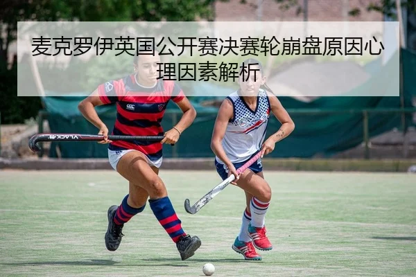 麦克罗伊英国公开赛决赛轮崩盘原因心理因素解析